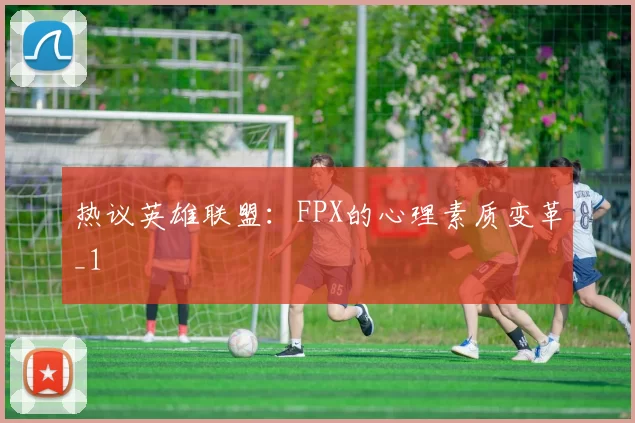 热议英雄联盟：FPX的心理素质变革_1