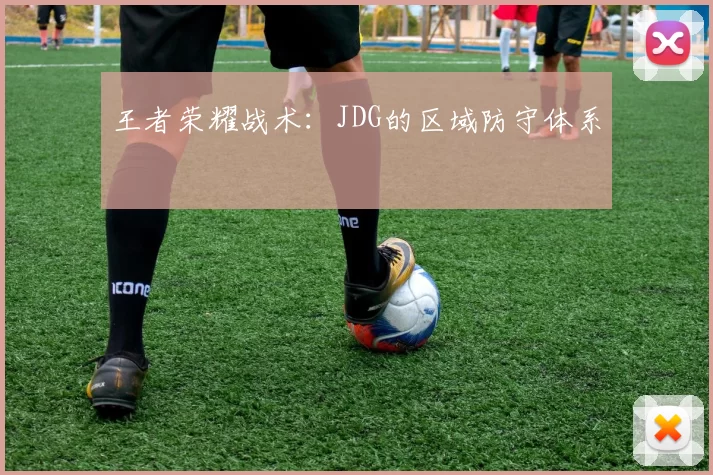 王者荣耀战术：JDG的区域防守体系