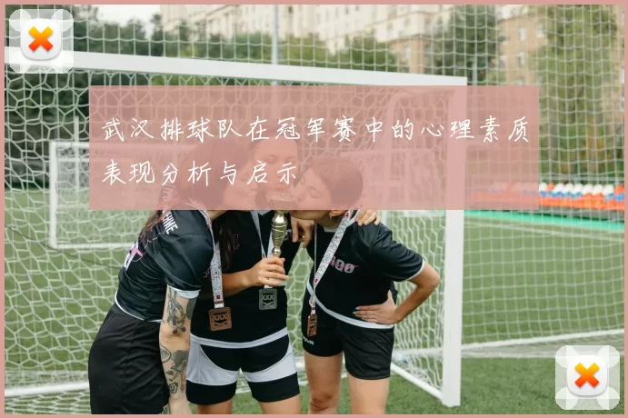 武汉排球队在冠军赛中的心理素质表现分析与启示
