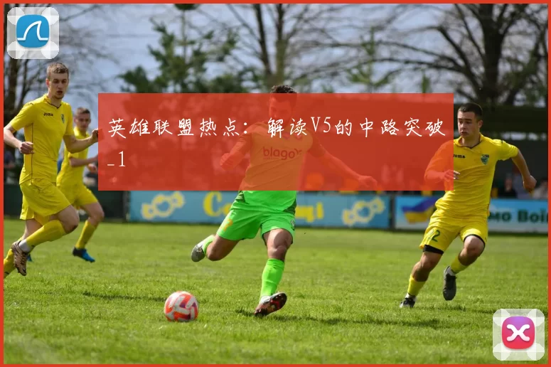 英雄联盟热点：解读V5的中路突破_1