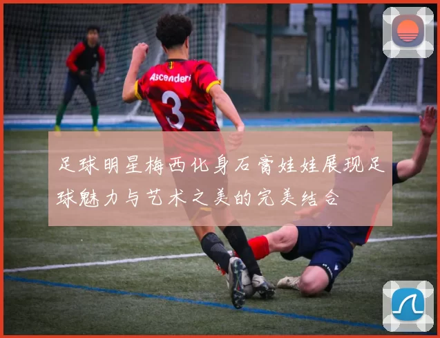 足球明星梅西化身石膏娃娃展现足球魅力与艺术之美的完美结合